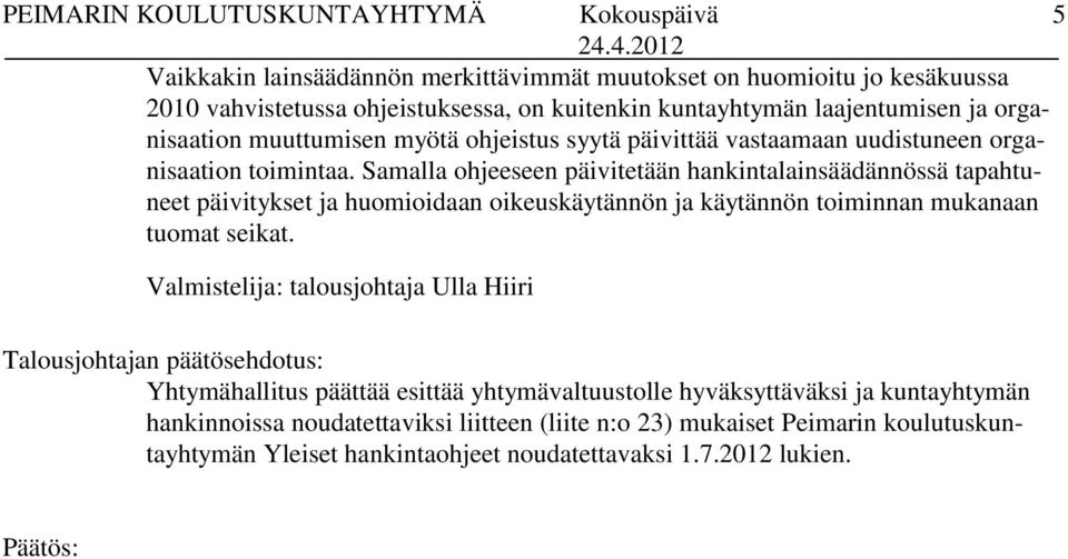 Samalla ohjeeseen päivitetään hankintalainsäädännössä tapahtuneet päivitykset ja huomioidaan oikeuskäytännön ja käytännön toiminnan mukanaan tuomat seikat.