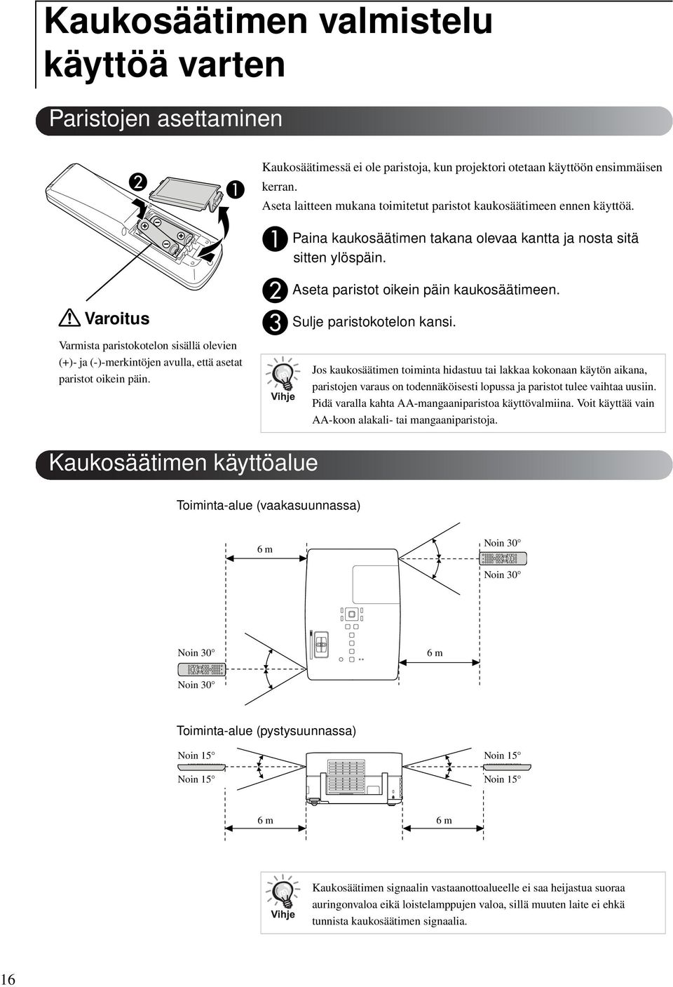 A B C Paina kaukosäätimen takana olevaa kantta ja nosta sitä sitten ylöspäin. Aseta paristot oikein päin kaukosäätimeen. Sulje paristokotelon kansi.