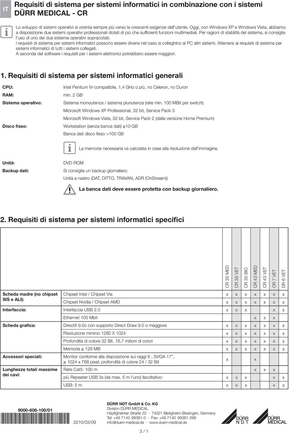 Per ragioni di stabilità del sistema, si consiglia l'uso di uno dei due sistema operativi sopraccitati.