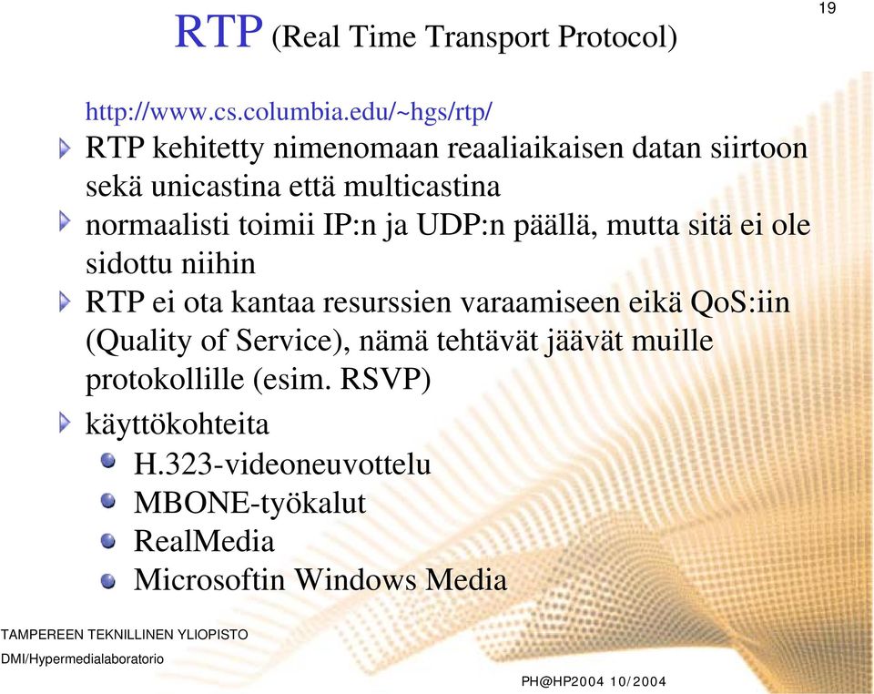 normaalisti toimii IP:n ja UDP:n päällä, mutta sitä ei ole sidottu niihin RTP ei ota kantaa resurssien