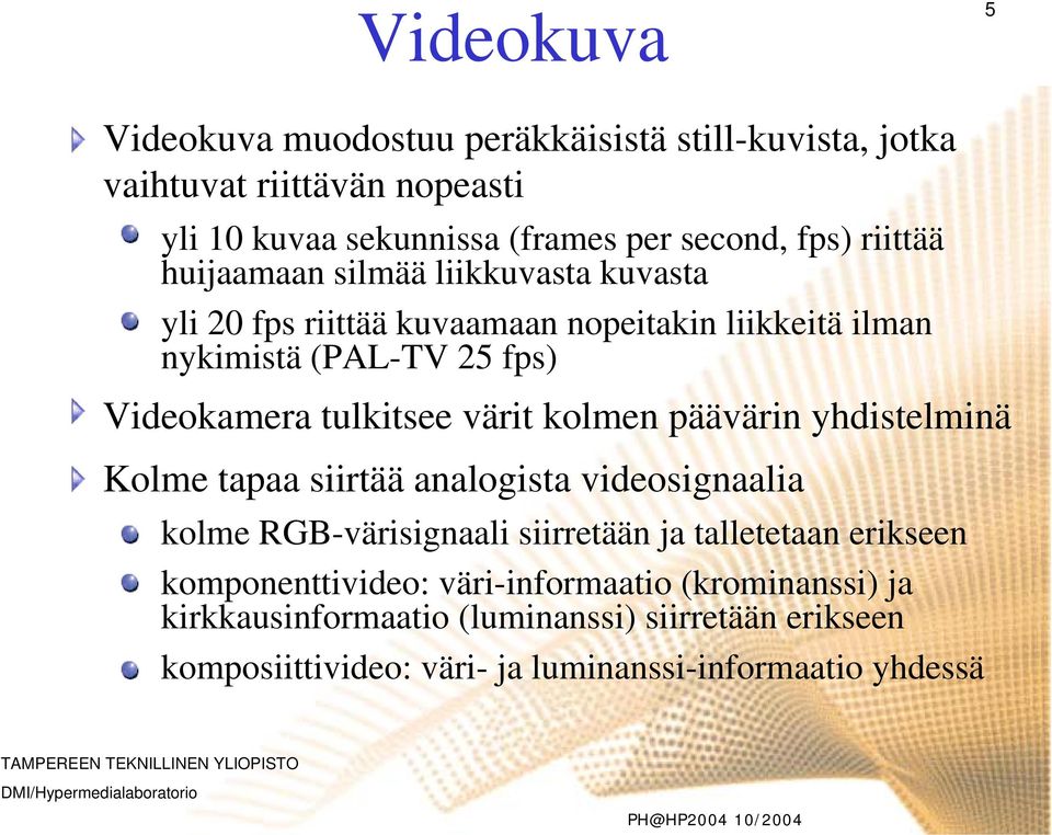 tulkitsee värit kolmen päävärin yhdistelminä Kolme tapaa siirtää analogista videosignaalia kolme RGB-värisignaali siirretään ja talletetaan erikseen