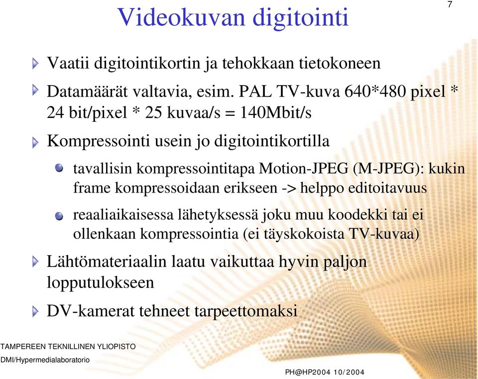 kompressointitapa Motion-JPEG (M-JPEG): kukin frame kompressoidaan erikseen -> helppo editoitavuus reaaliaikaisessa lähetyksessä