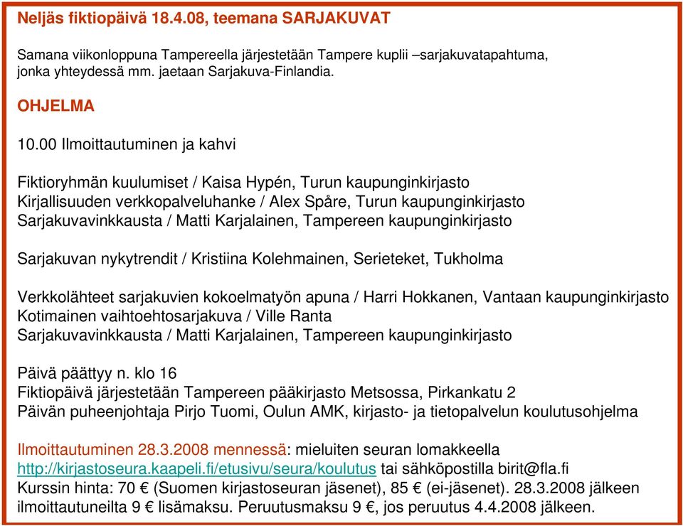 Karjalainen, Tampereen kaupunginkirjasto Sarjakuvan nykytrendit / Kristiina Kolehmainen, Serieteket, Tukholma Verkkolähteet sarjakuvien kokoelmatyön apuna / Harri Hokkanen, Vantaan kaupunginkirjasto