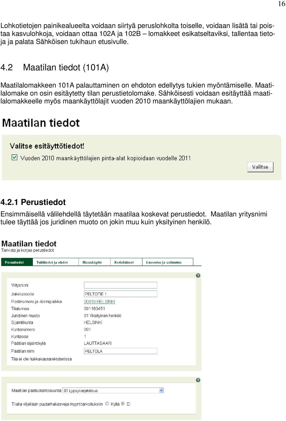 Maatilalomake on osin esitäytetty tilan perustietolomake. Sähköisesti voidaan esitäyttää maatilalomakkeelle myös maankäyttölajit vuoden 20