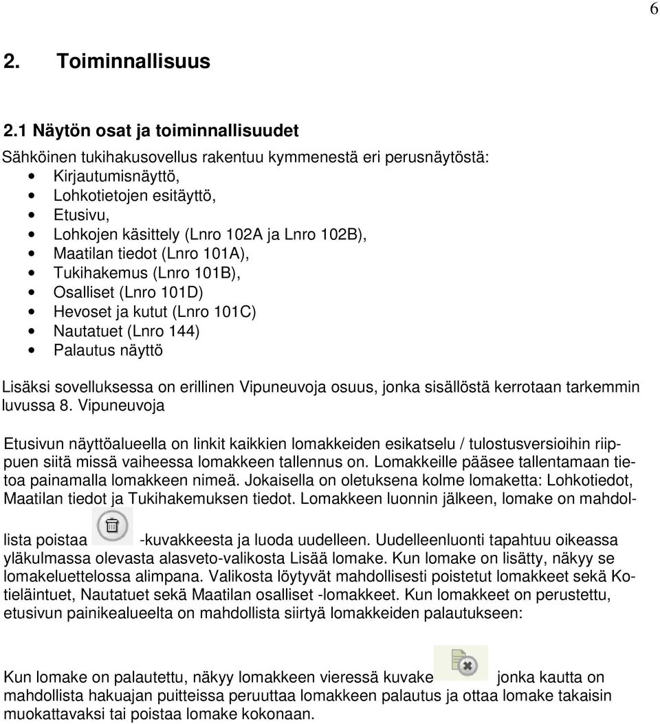 Maatilan tiedot (Lnro 101A), Tukihakemus (Lnro 101B), Osalliset (Lnro 101D) Hevoset ja kutut (Lnro 101C) Nautatuet (Lnro 144) Palautus näyttö Lisäksi sovelluksessa on erillinen Vipuneuvoja osuus,