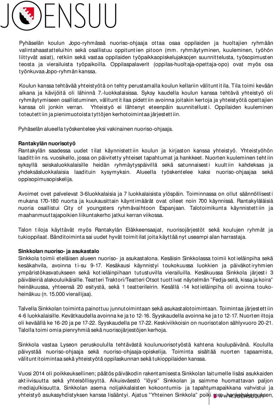 Oppilaspalaverit (oppilas-huoltaja-opettaja-opo) ovat myös osa työnkuvaa Jopo-ryhmän kanssa. Koulun kanssa tehtävää yhteistyötä on tehty perustamalla koulun kellariin välituntitila.