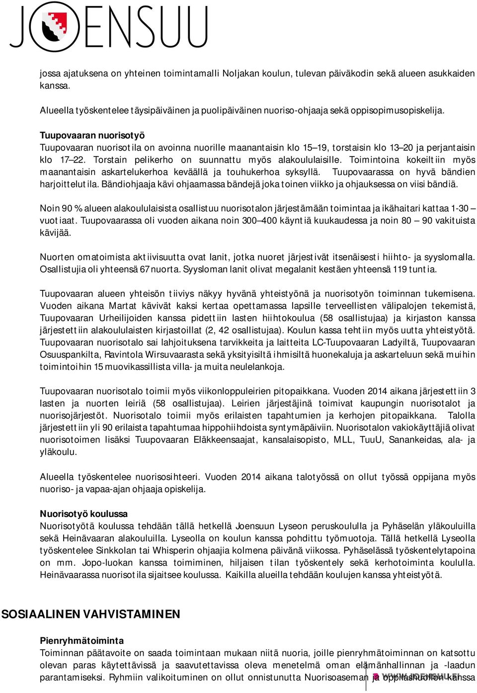 Tuupovaaran nuorisotyö Tuupovaaran nuorisotila on avoinna nuorille maanantaisin klo 15 19, torstaisin klo 13 20 ja perjantaisin klo 17 22. Torstain pelikerho on suunnattu myös alakoululaisille.