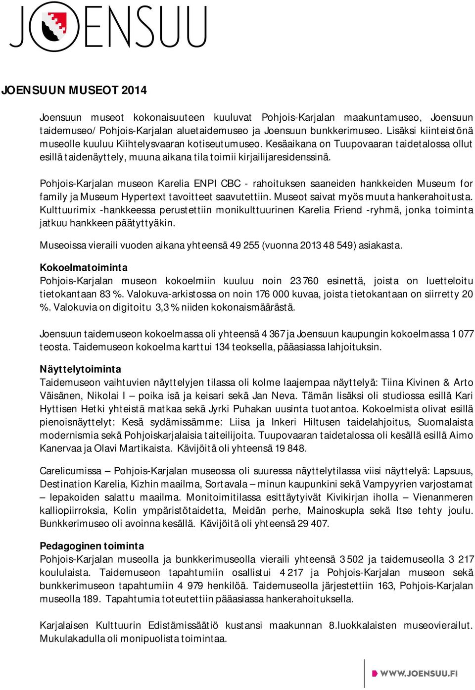 Pohjois-Karjalan museon Karelia ENPI CBC - rahoituksen saaneiden hankkeiden Museum for family ja Museum Hypertext tavoitteet saavutettiin. Museot saivat myös muuta hankerahoitusta.