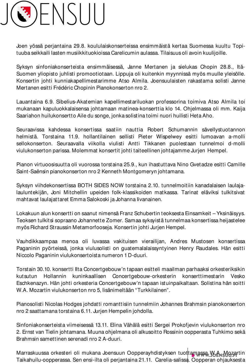 Konsertin johti kunniakapellimestarimme Atso Almila. Joensuulaisten rakastama solisti Janne Mertanen esitti Frédéric Chopinin Pianokonserton nro 2. Lauantaina 6.9.