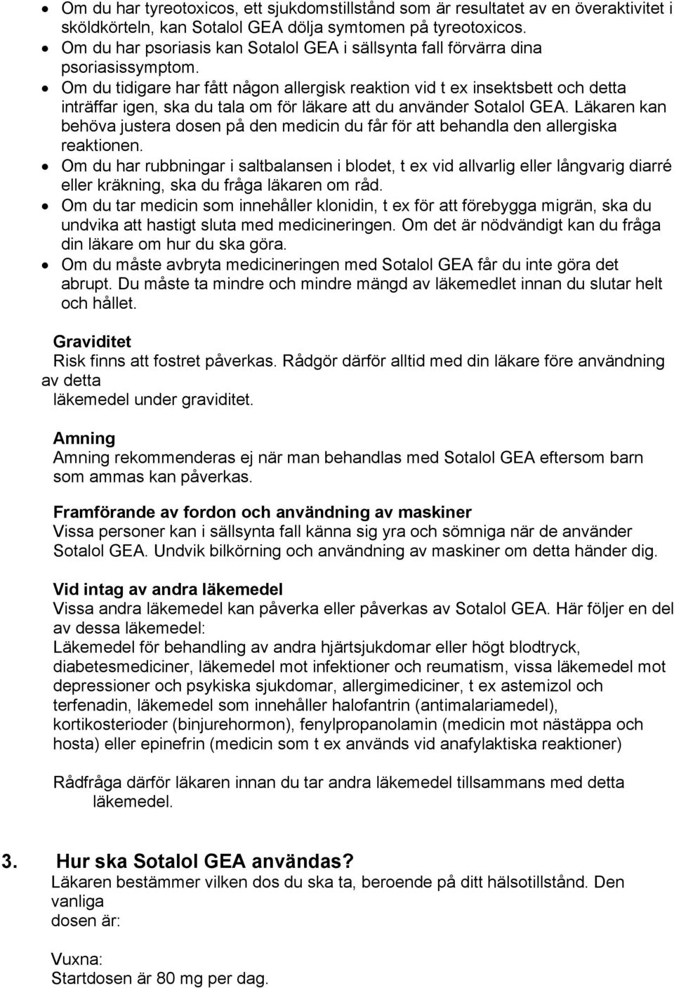 Om du tidigare har fått någon allergisk reaktion vid t ex insektsbett och detta inträffar igen, ska du tala om för läkare att du använder Sotalol GEA.