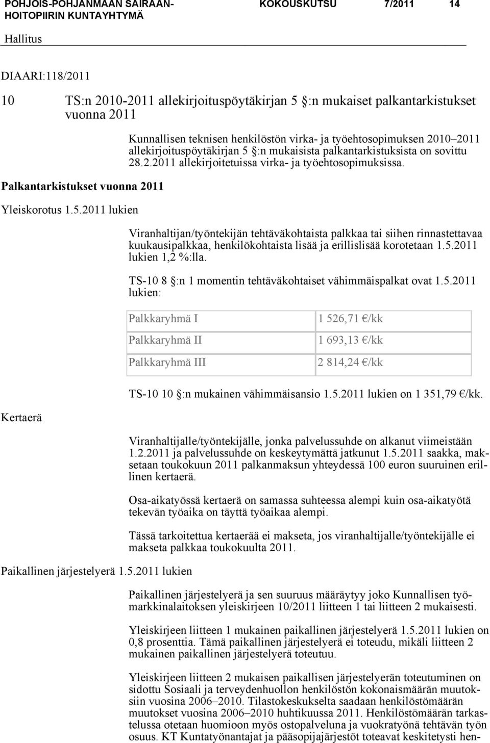 2011 lukien Kunnallisen teknisen henkilöstön virka- ja työehtosopimuksen 2010 2011 allekirjoituspöytäkirjan 5 :n mukaisista palkantarkistuksista on sovittu 28.2.2011 allekirjoitetuissa virka- ja työehtosopimuksissa.