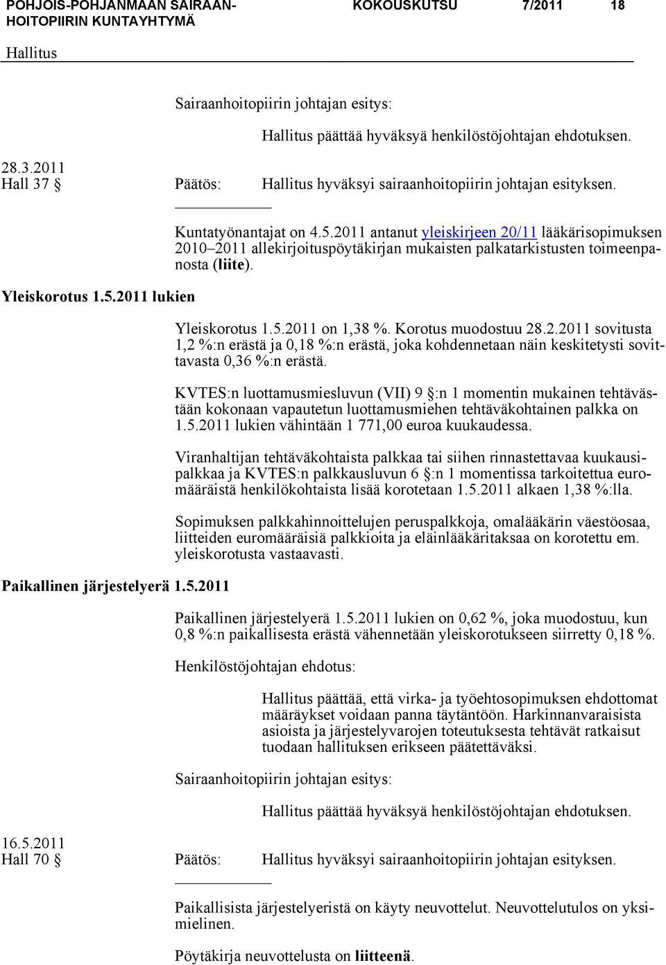 Yleiskorotus 1.5.2011 on 1,38 %. Korotus muodostuu 28.2.2011 sovitusta 1,2 %:n erästä ja 0,18 %:n erästä, joka kohdennetaan näin keskitetysti sovittavasta 0,36 %:n erästä.