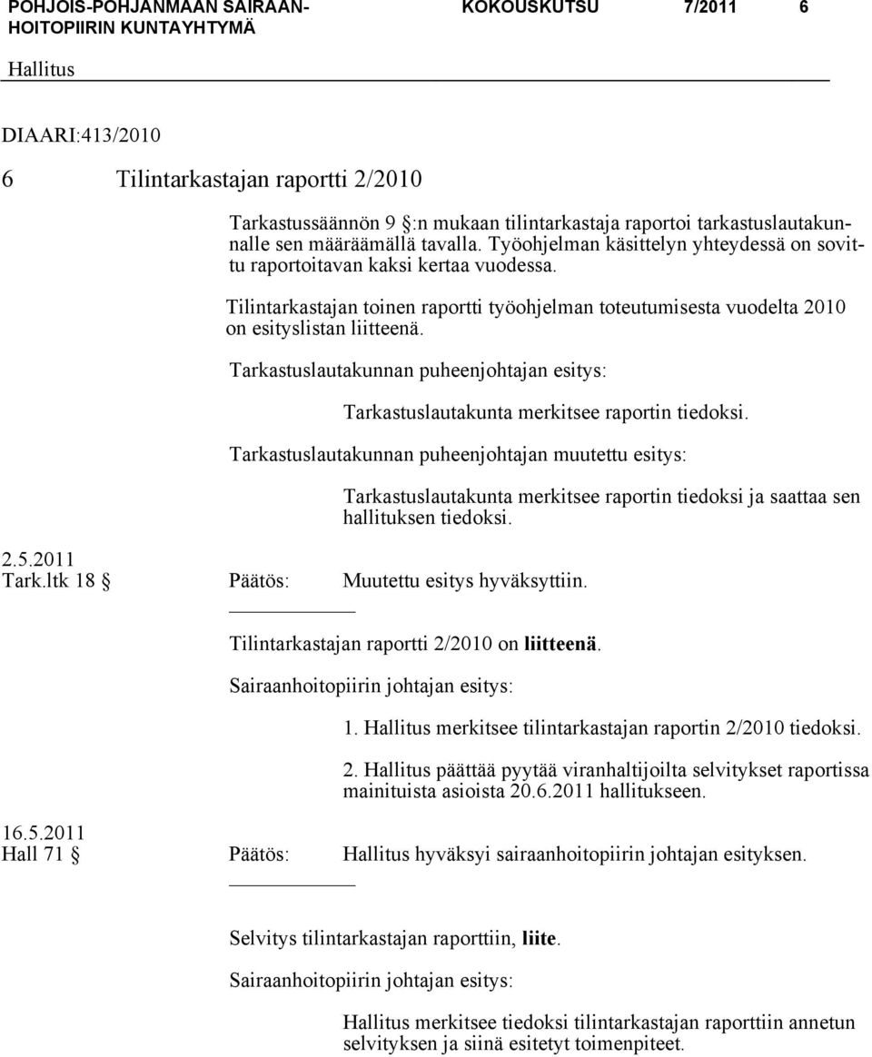 Tarkastuslautakunnan puheenjohtajan esitys: Tarkastuslautakunta merkitsee raportin tiedoksi. Tarkastuslautakunnan puheenjohtajan muutettu esitys: 2.5.2011 Tark.