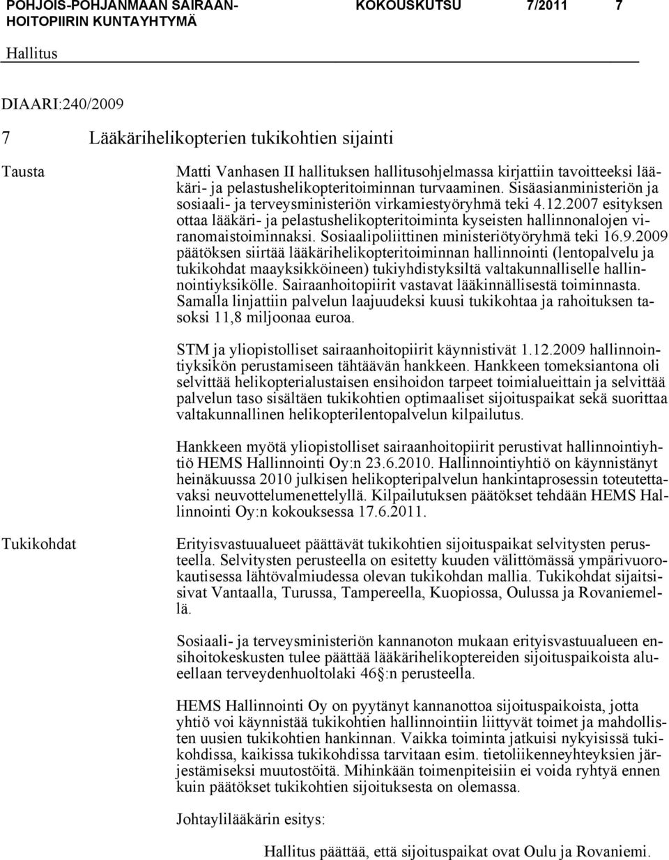 2007 esityksen ottaa lääkäri- ja pelastushelikopteritoiminta kyseisten hallinnonalojen viranomaistoiminnaksi. Sosiaalipoliittinen ministeriötyöryhmä teki 16.9.