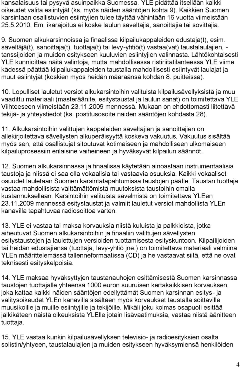 Suomen alkukarsinnoissa ja finaalissa kilpailukappaleiden edustaja(t), esim.