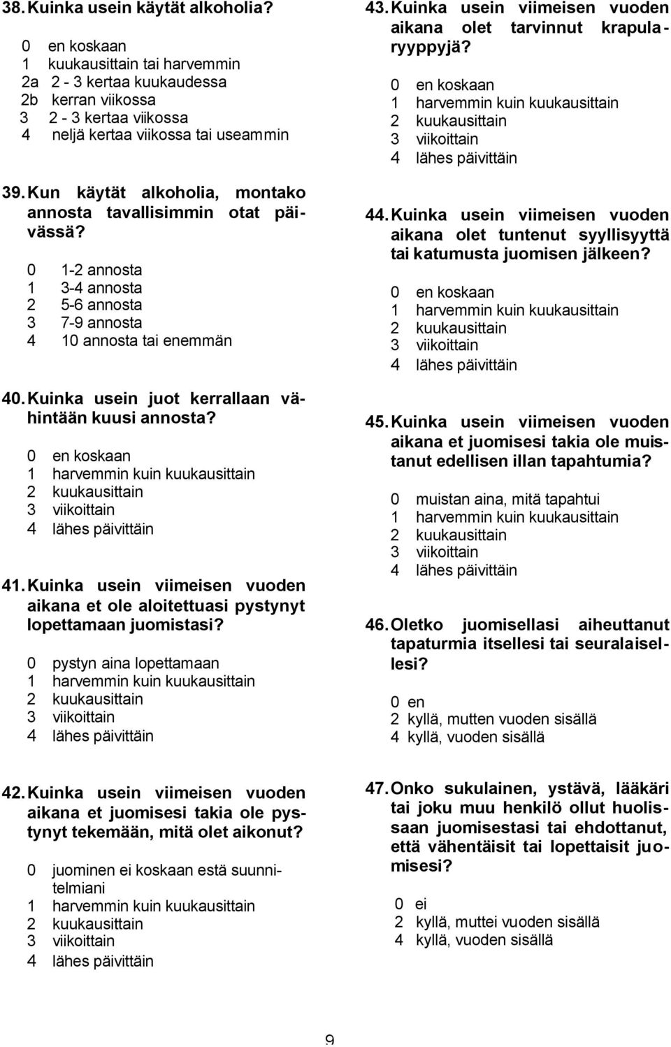 Kuinka usein juot kerrallaan vähintään kuusi annosta? koskaan 1 harvemmin kuin kuukausittain 2 kuukausittain 3 viikoittain 4 lähes päivittäin 41.