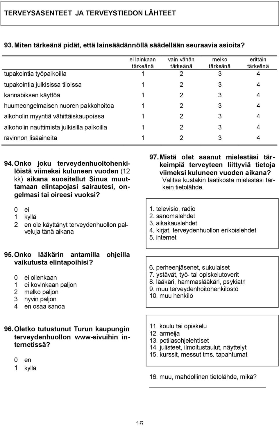 pakkohoitoa 1 2 3 4 alkoholin myyntiä vähittäiskaupoissa 1 2 3 4 alkoholin nauttimista julkisilla paikoilla 1 2 3 4 ravinnon lisäaineita 1 2 3 4 94.