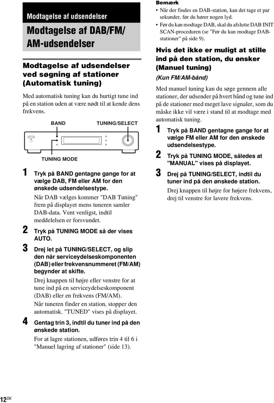 Når DAB vælges kommer "DAB Tuning" frem på displayet mens tuneren samler DAB-data. Vent venligst, indtil meddelelsen er forsvundet. 2 Tryk på TUNING MODE så der vises AUTO.