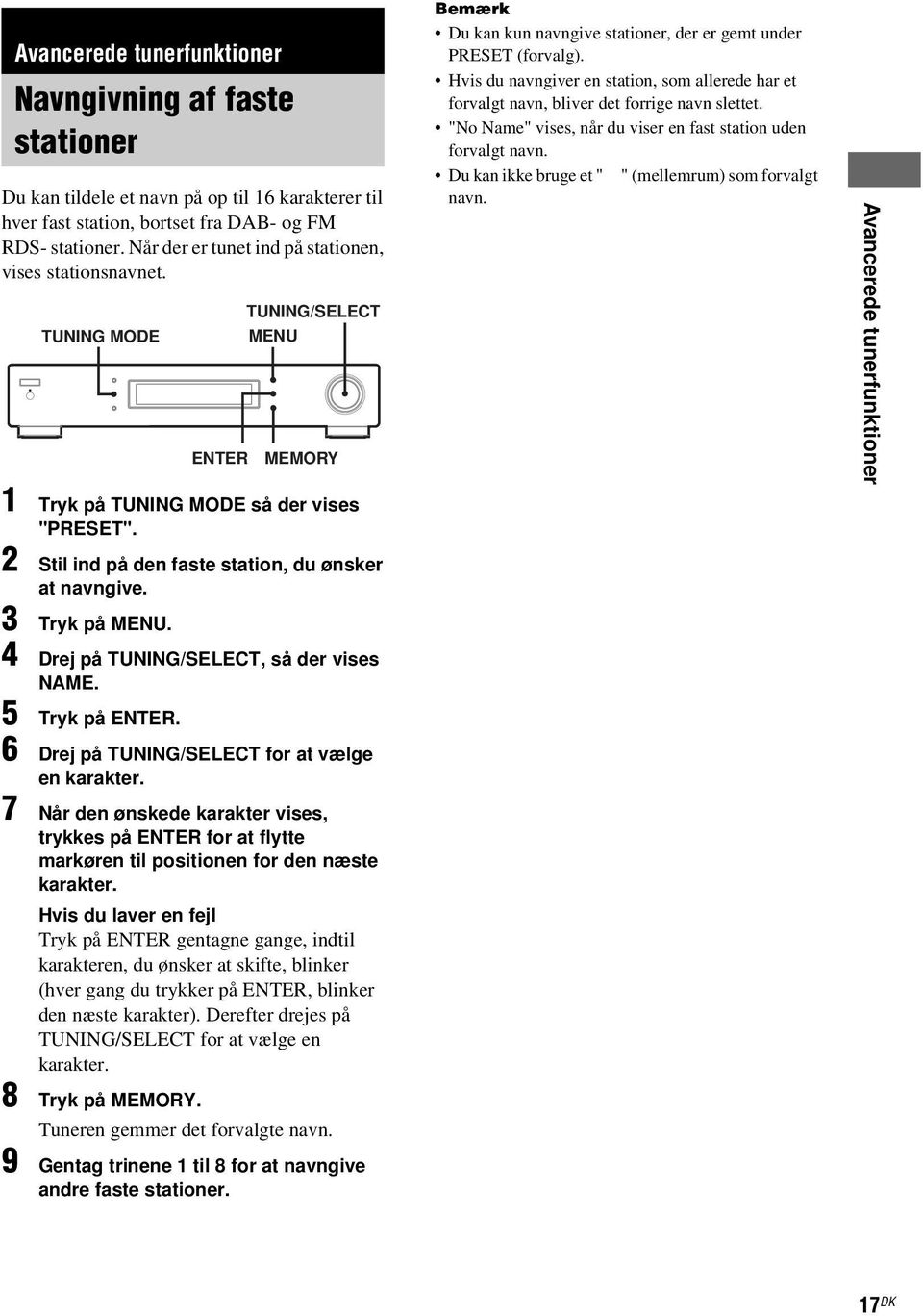 2 Stil ind på den faste station, du ønsker at navngive. 3 Tryk på MENU. 4 Drej på TUNING/SELECT, så der vises NAME. 5 Tryk på ENTER. 6 Drej på TUNING/SELECT for at vælge en karakter.