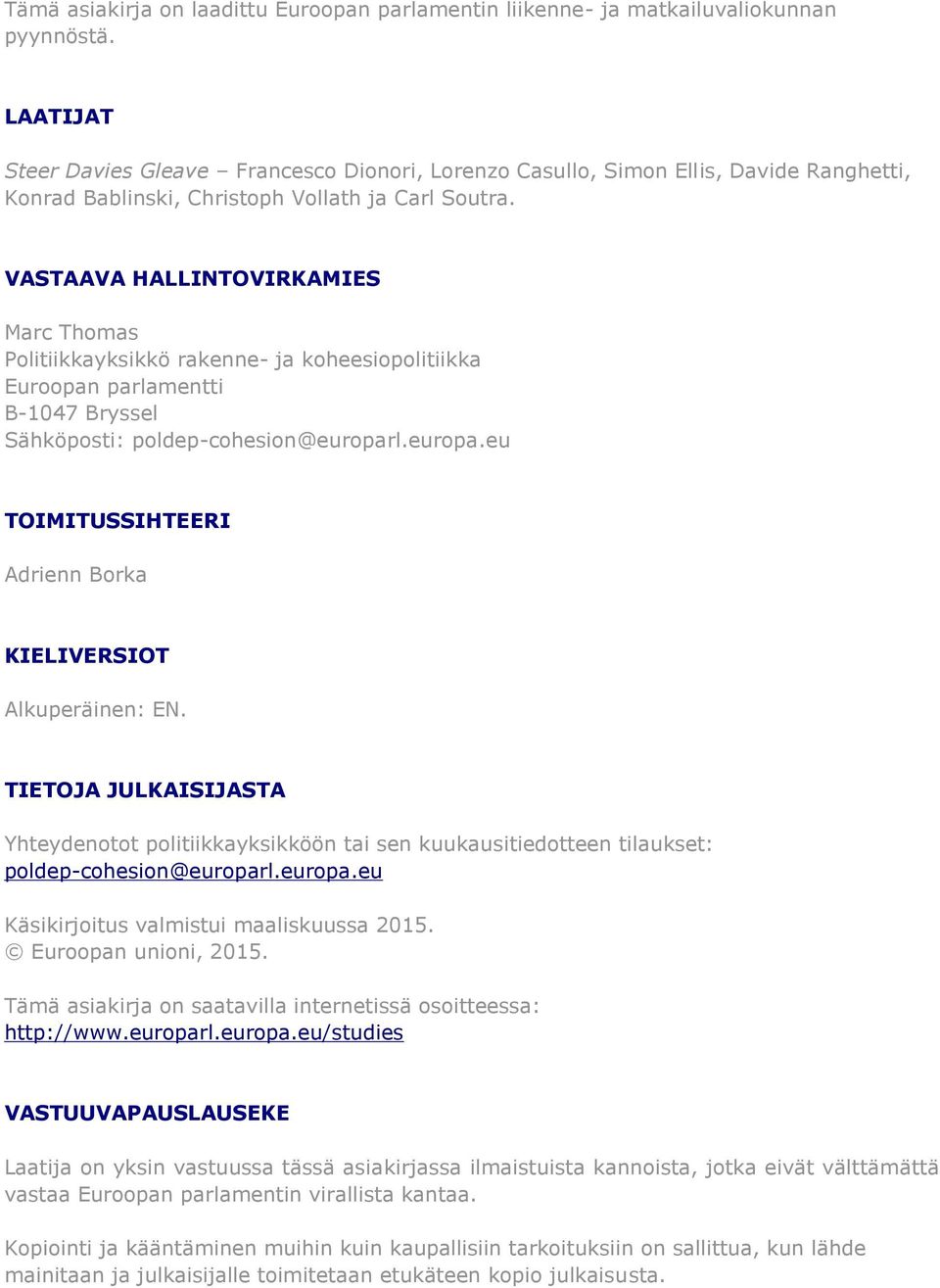 VASTAAVA HALLINTOVIRKAMIES Marc Thomas Politiikkayksikkö rakenne- ja koheesiopolitiikka Euroopan parlamentti B-1047 Bryssel Sähköposti: poldep-cohesion@europar