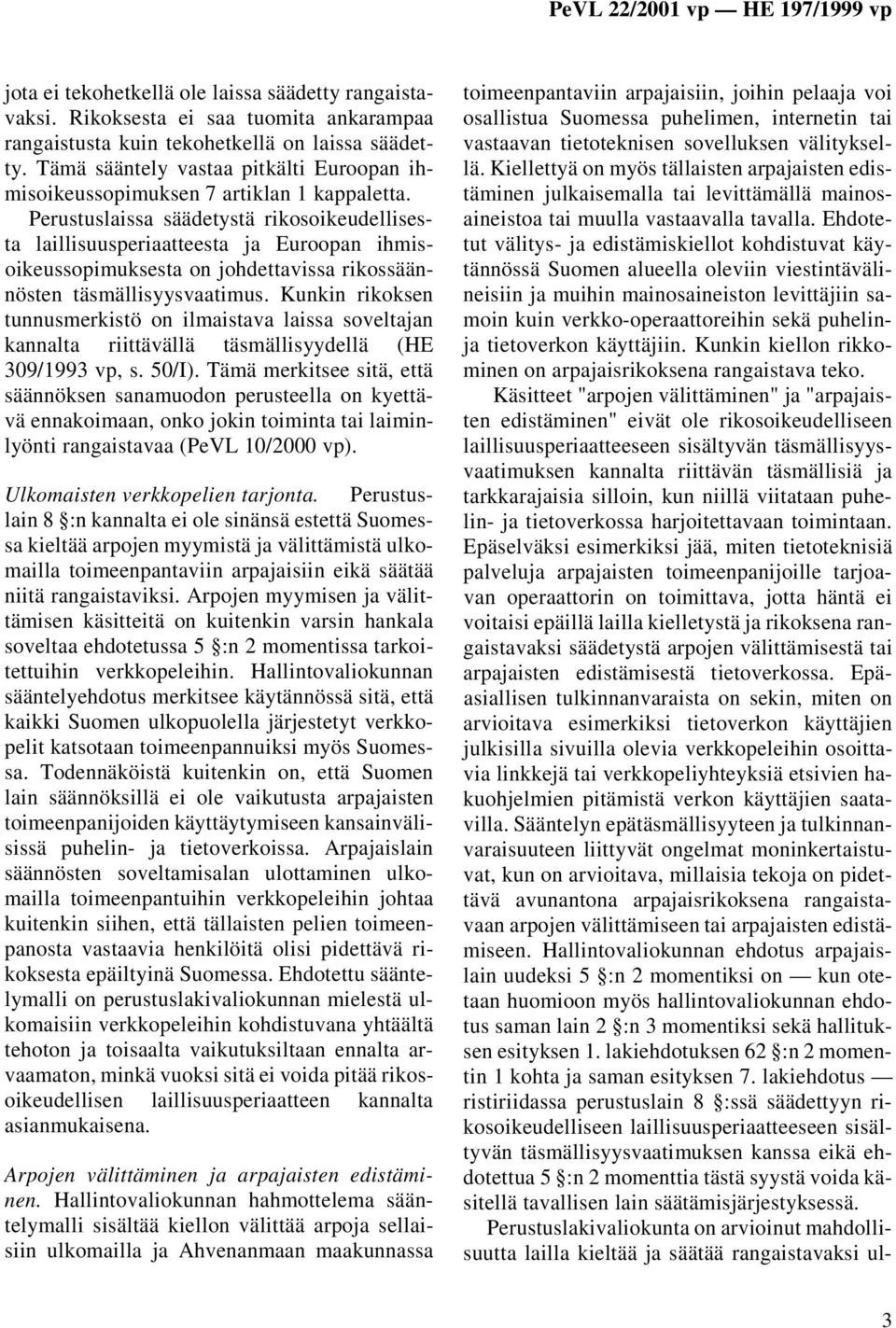 Perustuslaissa säädetystä rikosoikeudellisesta laillisuusperiaatteesta ja Euroopan ihmisoikeussopimuksesta on johdettavissa rikossäännösten täsmällisyysvaatimus.