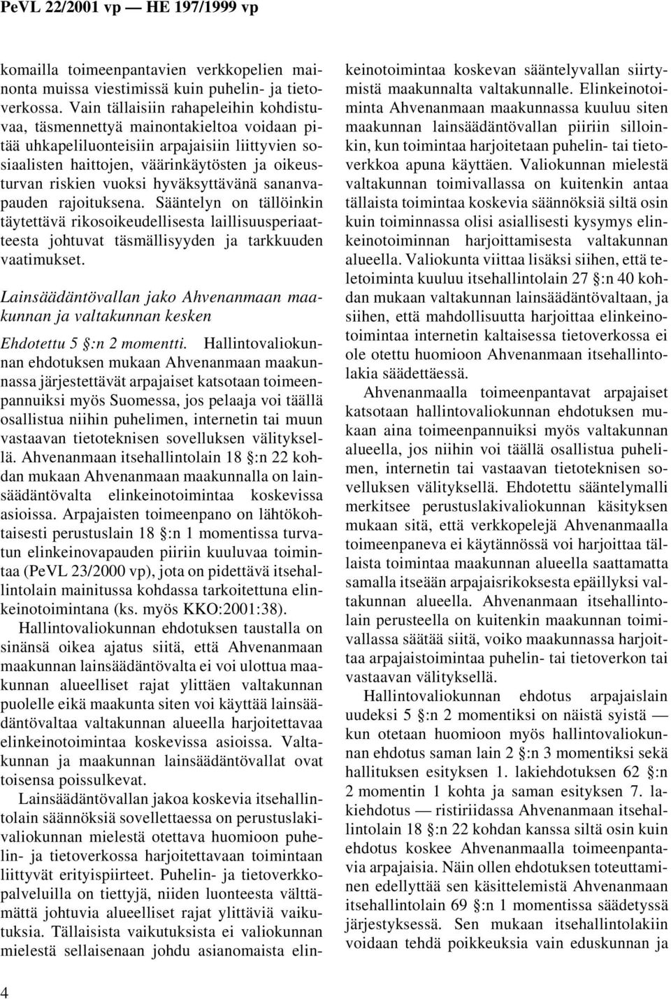 hyväksyttävänä sananvapauden rajoituksena. Sääntelyn on tällöinkin täytettävä rikosoikeudellisesta laillisuusperiaatteesta johtuvat täsmällisyyden ja tarkkuuden vaatimukset.