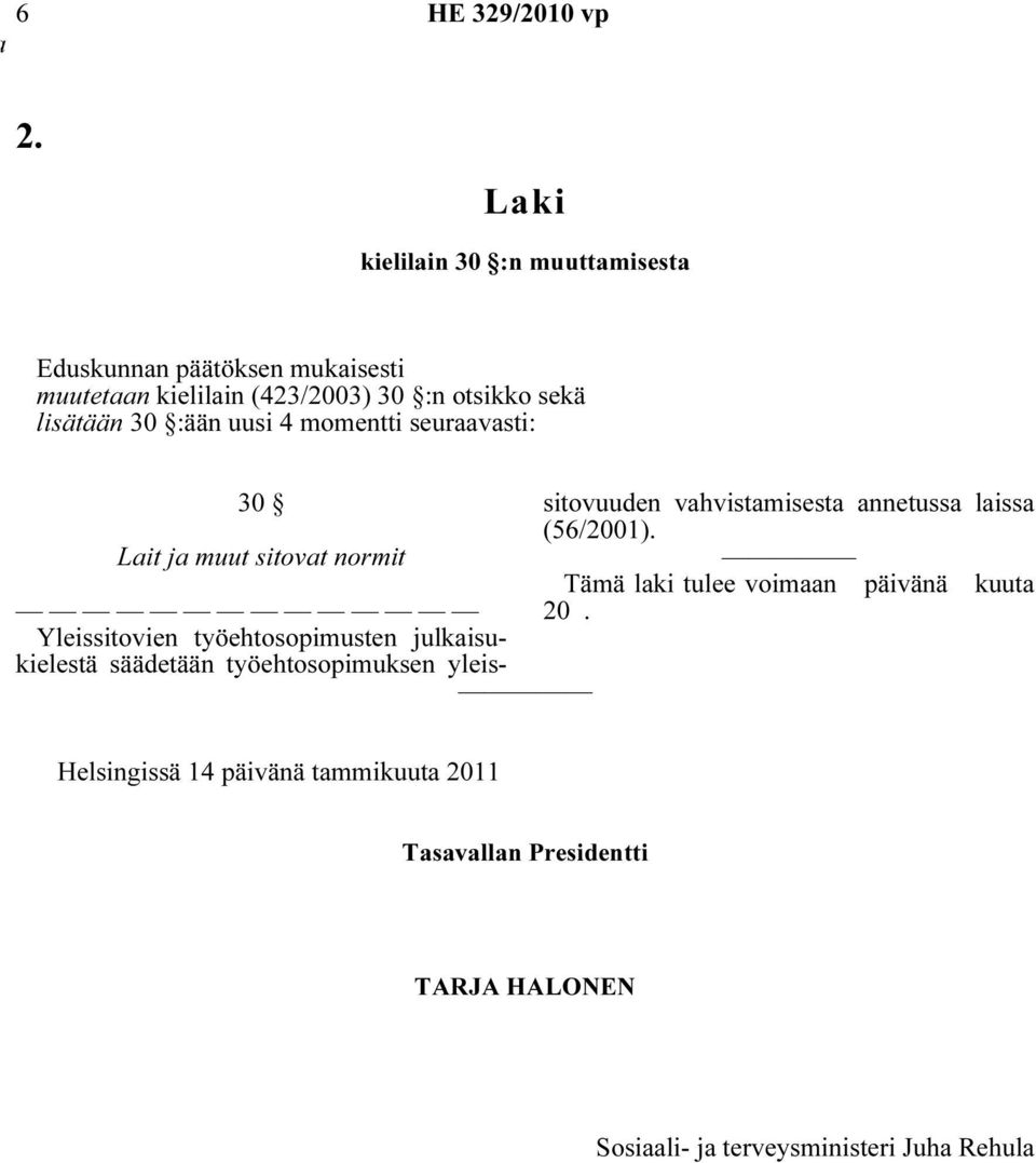 30 :ään uusi 4 momentti seuraavasti: 30 Lait ja muut sitovat normit Yleissitovien työehtosopimusten julkaisukielestä säädetään