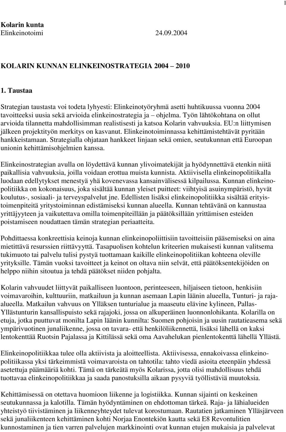 Työn lähtökohtana on ollut arvioida tilannetta mahdollisimman realistisesti ja katsoa Kolarin vahvuuksia. EU:n liittymisen jälkeen projektityön merkitys on kasvanut.