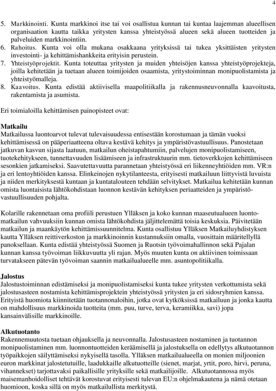 6. Rahoitus. Kunta voi olla mukana osakkaana yrityksissä tai tukea yksittäisten yritysten investointi- ja kehittämishankkeita erityisin perustein. 7. Yhteistyöprojektit.