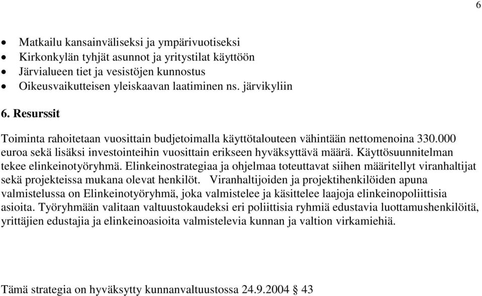 Käyttösuunnitelman tekee elinkeinotyöryhmä. Elinkeinostrategiaa ja ohjelmaa toteuttavat siihen määritellyt viranhaltijat sekä projekteissa mukana olevat henkilöt.