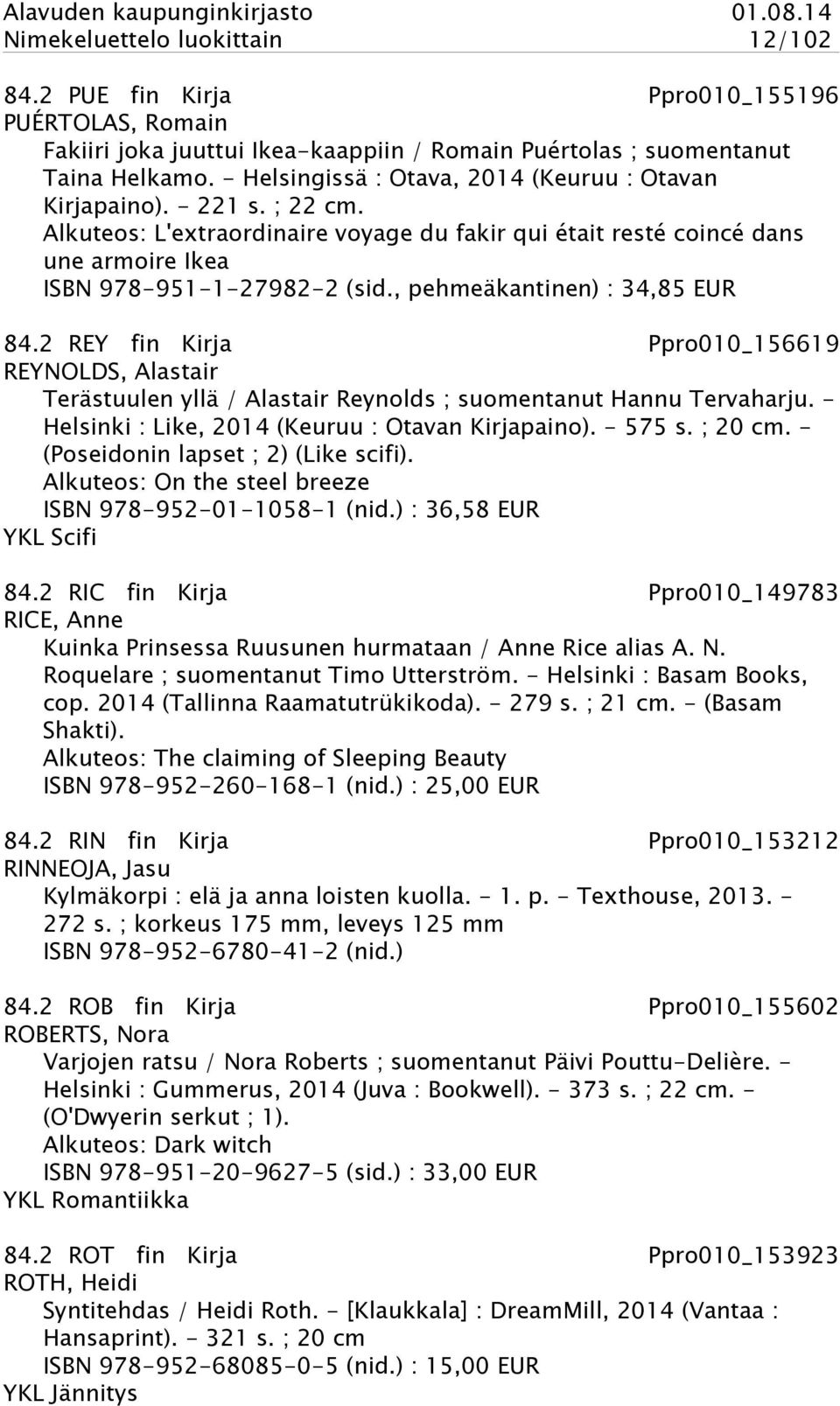 , pehmeäkantinen) : 34,85 EUR 84.2 REY fin Kirja Ppro010_156619 REYNOLDS, Alastair Terästuulen yllä / Alastair Reynolds ; suomentanut Hannu Tervaharju.