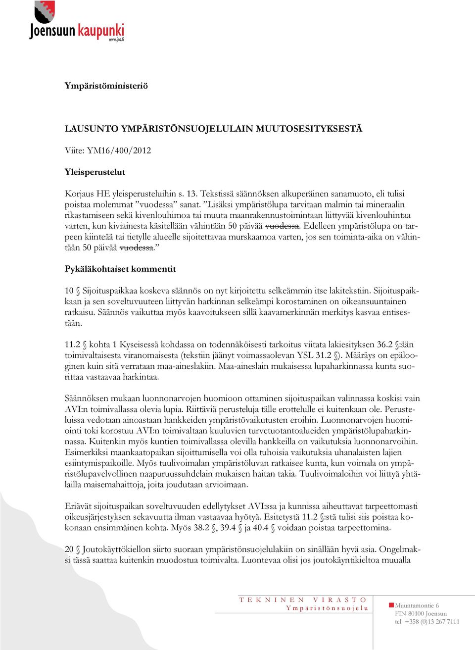 Lisäksi ympäristölupa tarvitaan malmin tai mineraalin rikastamiseen sekä kivenlouhimoa tai muuta maanrakennustoimintaan liittyvää kivenlouhintaa varten, kun kiviainesta käsitellään vähintään 50