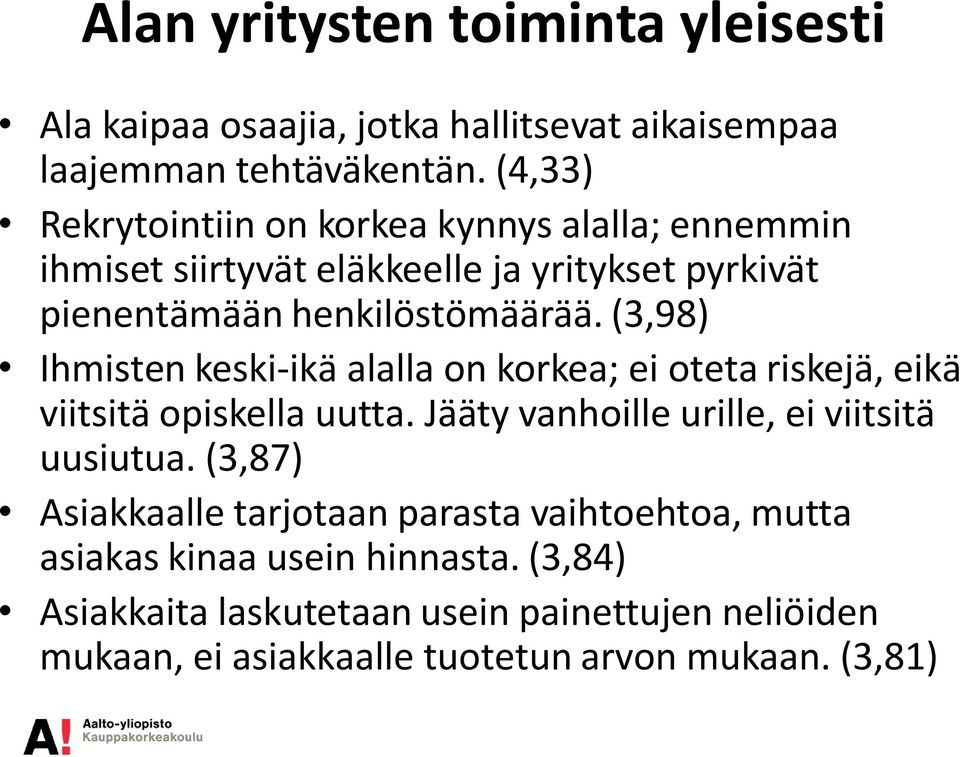 (3,98) Ihmisten keski-ikä alalla on korkea; ei oteta riskejä, eikä viitsitä opiskella uutta. Jääty vanhoille urille, ei viitsitä uusiutua.