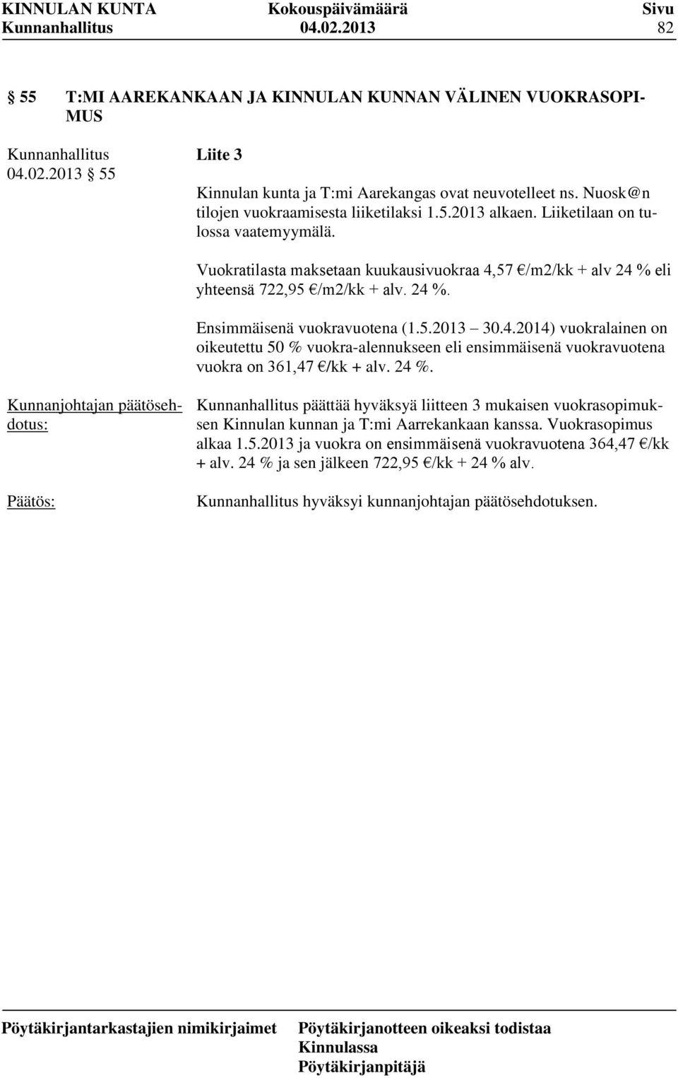 5.2013 30.4.2014) vuokralainen on oikeutettu 50 % vuokra-alennukseen eli ensimmäisenä vuokravuotena vuokra on 361,47 /kk + alv. 24 %.