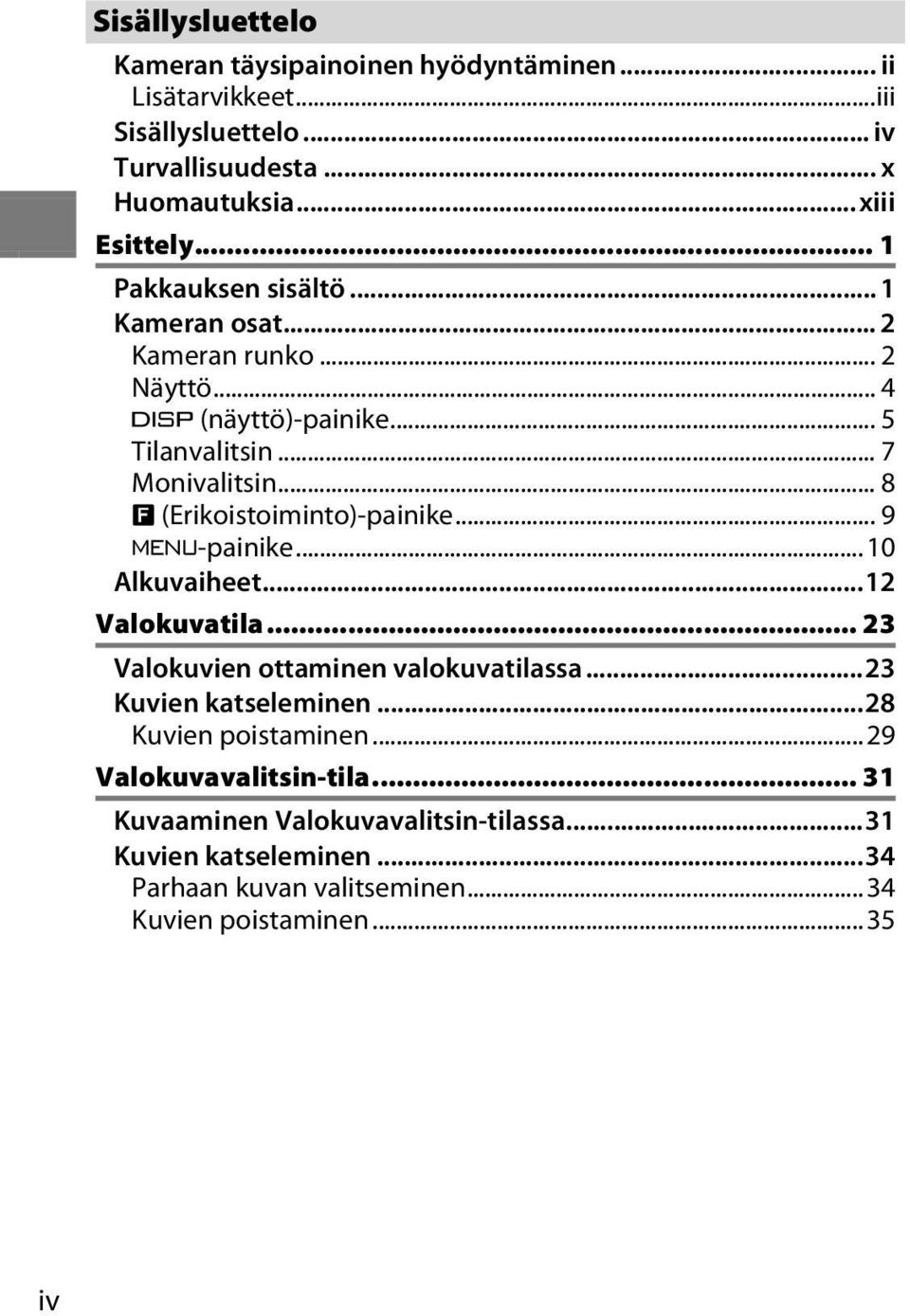 .. 8 & (Erikoistoiminto)-painike... 9 G-painike...10 Alkuvaiheet...12 Valokuvatila... 23 Valokuvien ottaminen valokuvatilassa...23 Kuvien katseleminen.