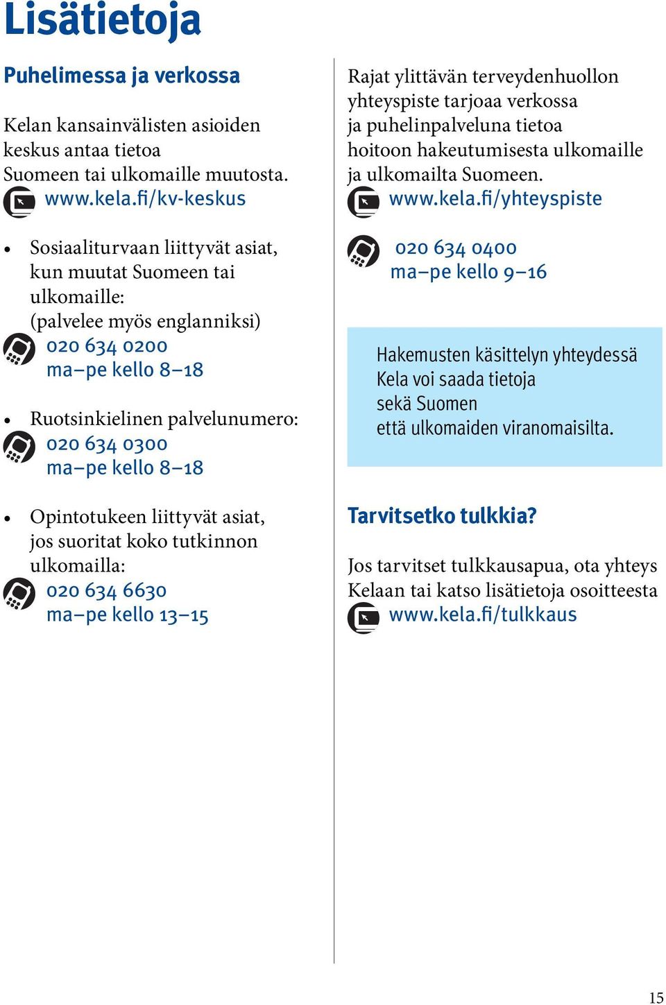 Opintotukeen liittyvät asiat, jos suoritat koko tutkinnon ulkomailla: 020 634 6630 ma pe kello 13 15 Rajat ylittävän terveydenhuollon yhteyspiste tarjoaa verkossa ja puhelinpalveluna tietoa hoitoon