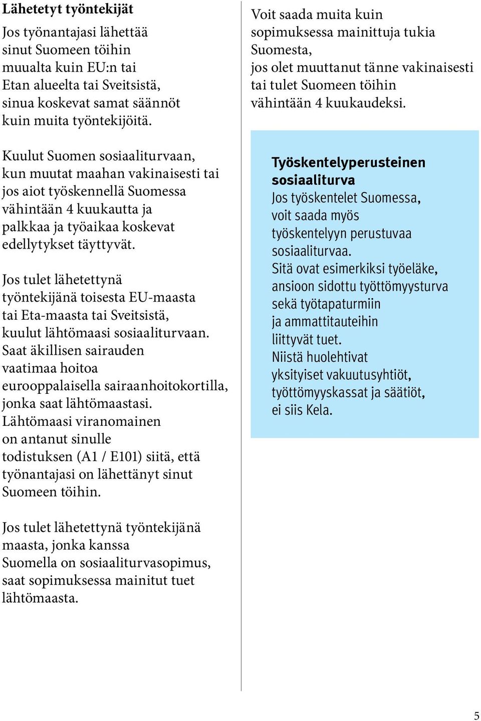 Jos tulet lähetettynä työntekijänä toisesta EU-maasta tai Eta-maasta tai Sveitsistä, kuulut lähtömaasi sosiaaliturvaan.