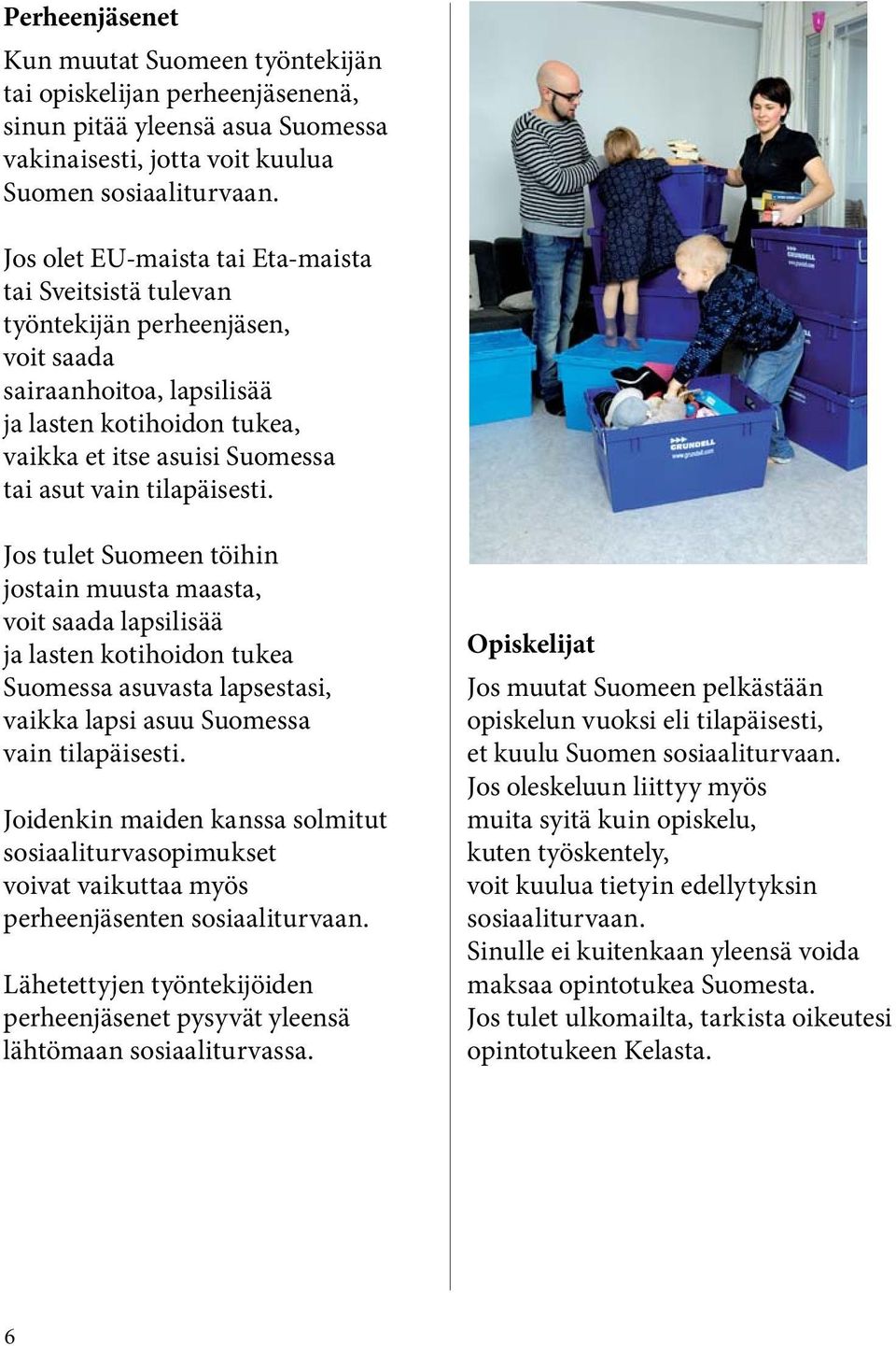 Jos tulet Suomeen töihin jostain muusta maasta, voit saada lapsilisää ja lasten kotihoidon tukea Suomessa asuvasta lapsestasi, vaikka lapsi asuu Suomessa vain tilapäisesti.