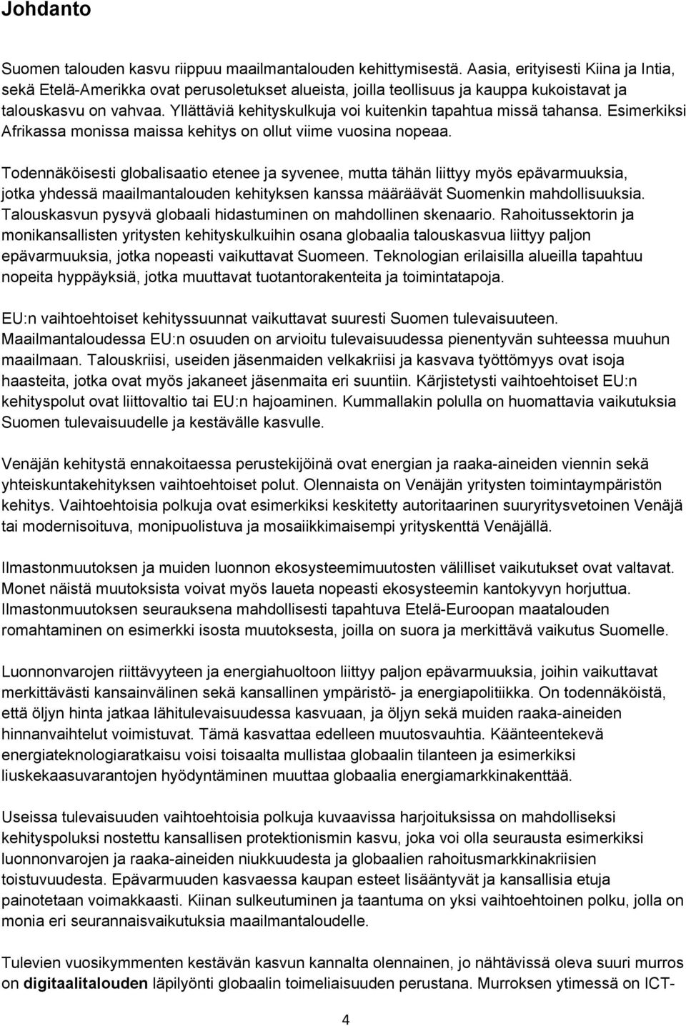 Yllättäviä kehityskulkuja voi kuitenkin tapahtua missä tahansa. Esimerkiksi Afrikassa monissa maissa kehitys on ollut viime vuosina nopeaa.