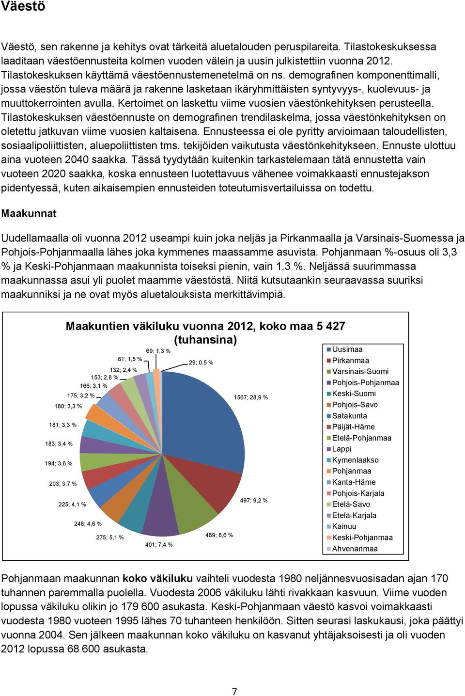 demografinen komponenttimalli, jossa väestön tuleva määrä ja rakenne lasketaan ikäryhmittäisten syntyvyys-, kuolevuus- ja muuttokerrointen avulla.