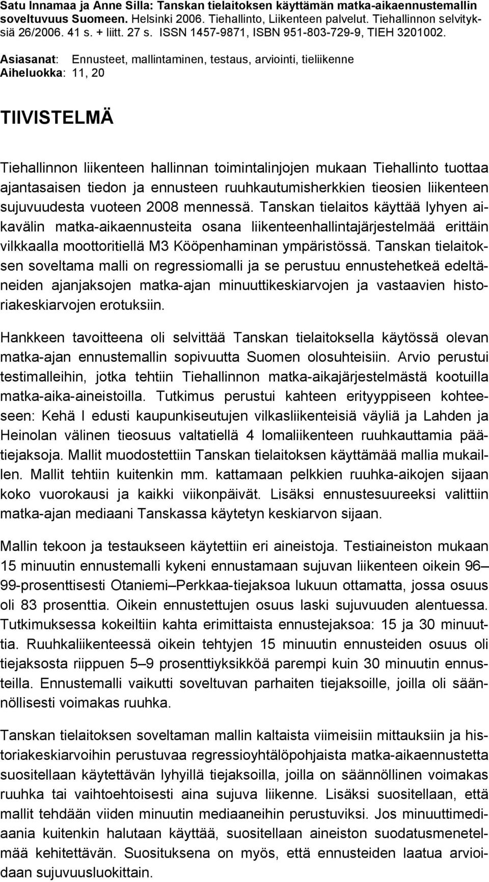 Asiasanat: Ennusteet, mallintaminen, testaus, arviointi, tieliikenne Aiheluokka: 11, 2 TIIVISTELMÄ Tiehallinnon liikenteen hallinnan toimintalinjojen mukaan Tiehallinto tuottaa ajantasaisen tiedon ja