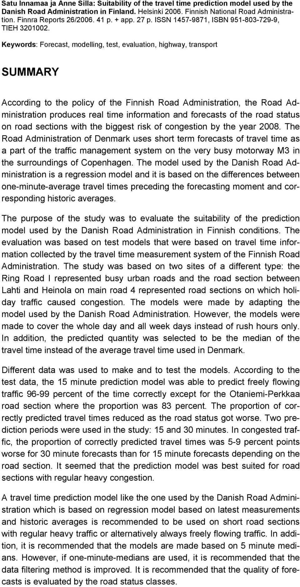 Keywords: Forecast, modelling, test, evaluation, highway, transport SUMMARY According to the policy of the Finnish Road Administration, the Road Administration produces real time information and