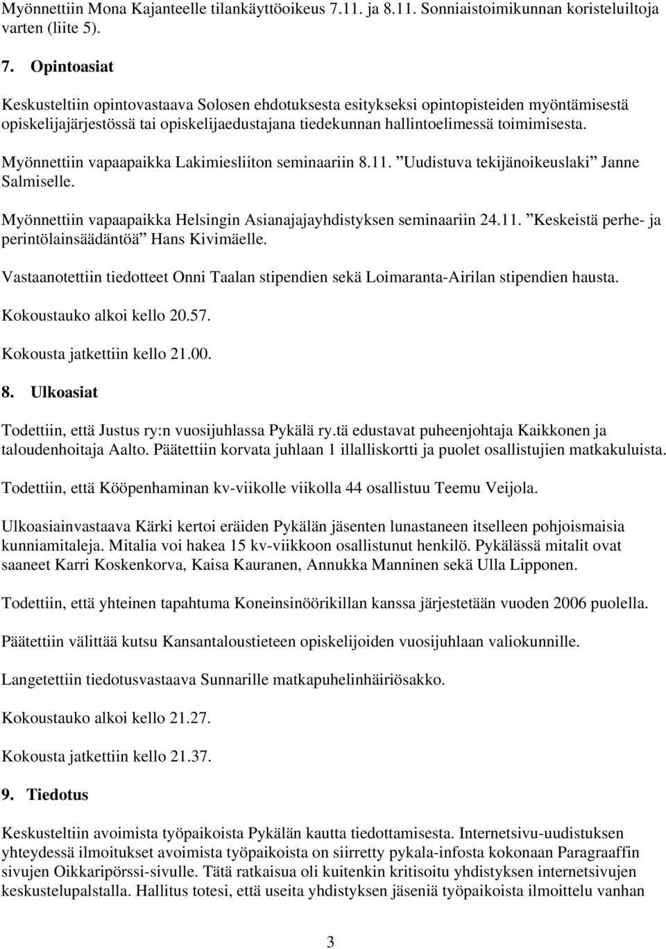 Opintoasiat Keskusteltiin opintovastaava Solosen ehdotuksesta esitykseksi opintopisteiden myöntämisestä opiskelijajärjestössä tai opiskelijaedustajana tiedekunnan hallintoelimessä toimimisesta.