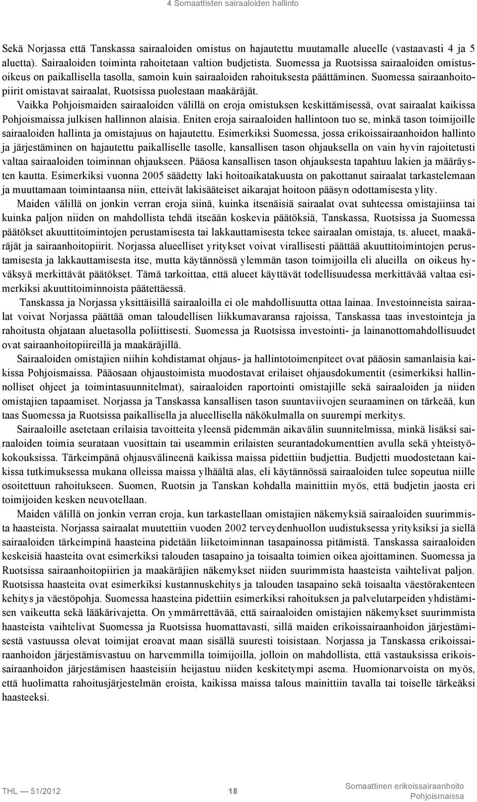Suomessa sairaanhoitopiirit omistavat sairaalat, Ruotsissa puolestaan maakäräjät.