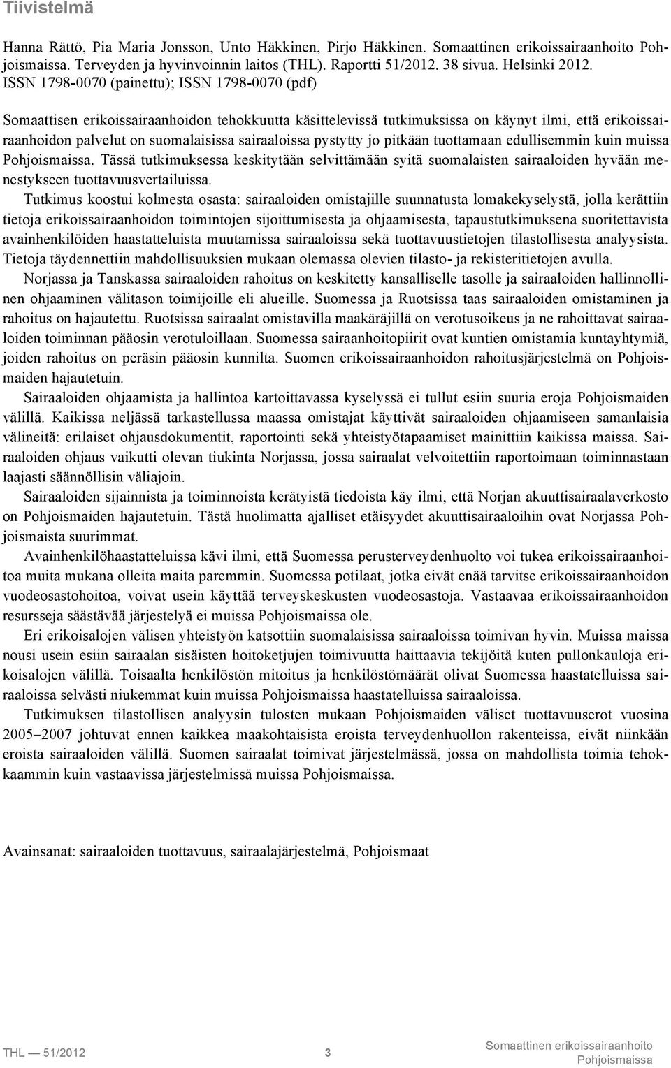 sairaaloissa pystytty jo pitkään tuottamaan edullisemmin kuin muissa. Tässä tutkimuksessa keskitytään selvittämään syitä suomalaisten sairaaloiden hyvään menestykseen tuottavuusvertailuissa.