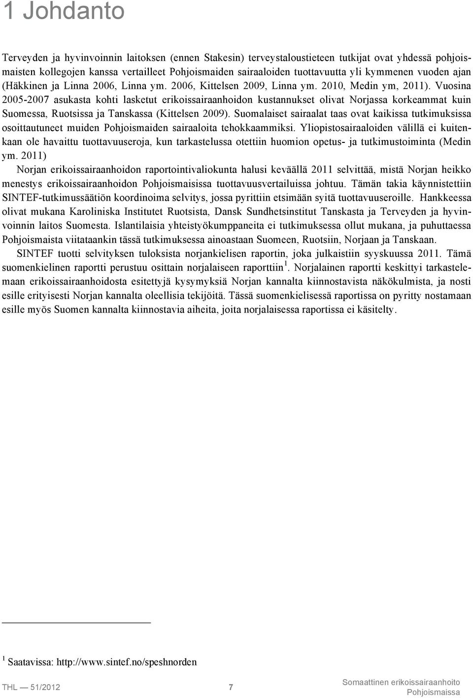 Vuosina 2005-2007 asukasta kohti lasketut erikoissairaanhoidon kustannukset olivat Norjassa korkeammat kuin Suomessa, Ruotsissa ja Tanskassa (Kittelsen 2009).