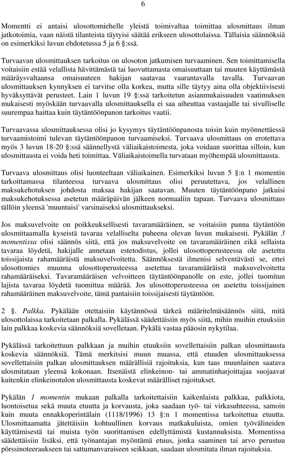 Sen toimittamisella voitaisiin estää velallista hävittämästä tai luovuttamasta omaisuuttaan tai muuten käyttämästä määräysvaltaansa omaisuuteen hakijan saatavaa vaarantavalla tavalla.