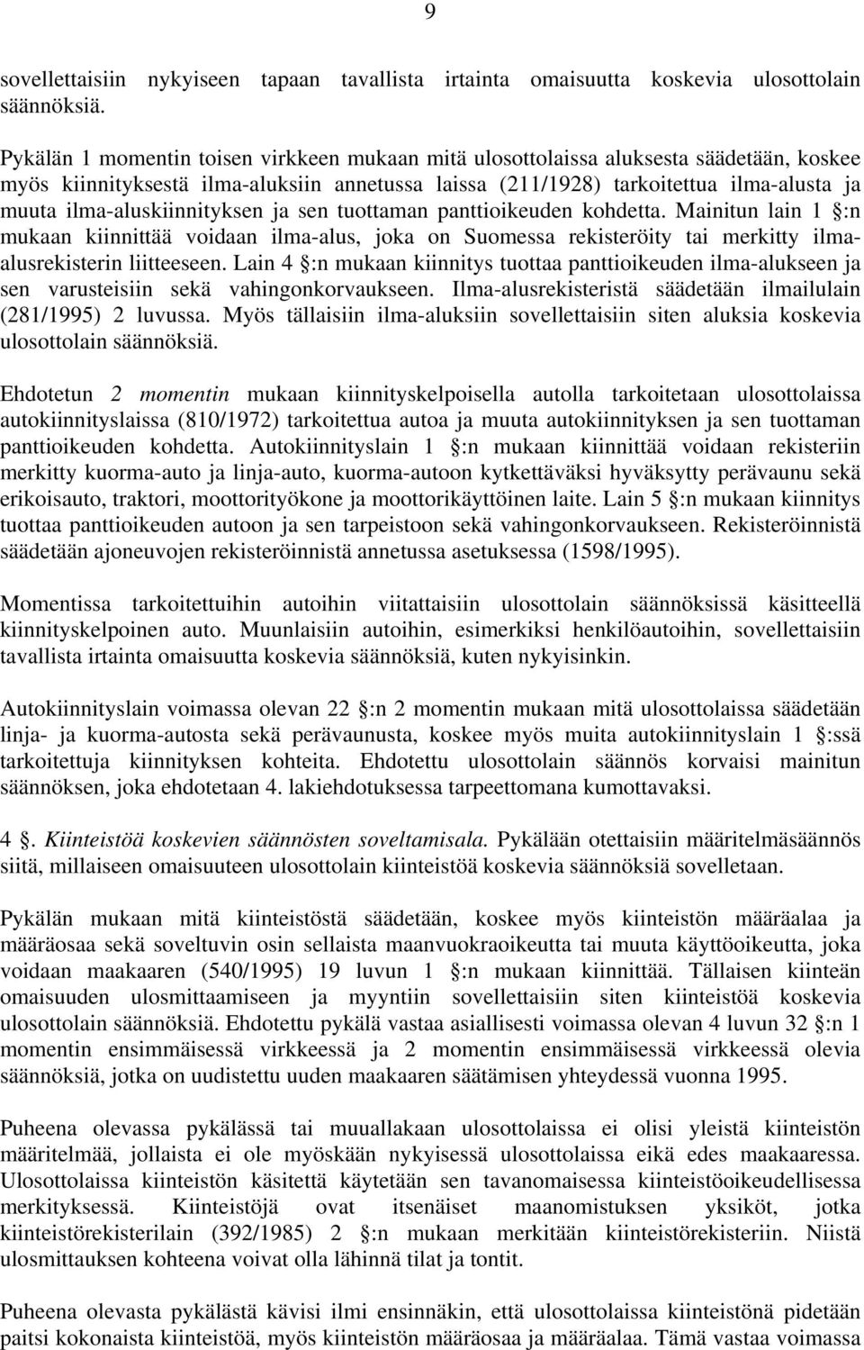 ilma-aluskiinnityksen ja sen tuottaman panttioikeuden kohdetta. Mainitun lain 1 :n mukaan kiinnittää voidaan ilma-alus, joka on Suomessa rekisteröity tai merkitty ilmaalusrekisterin liitteeseen.