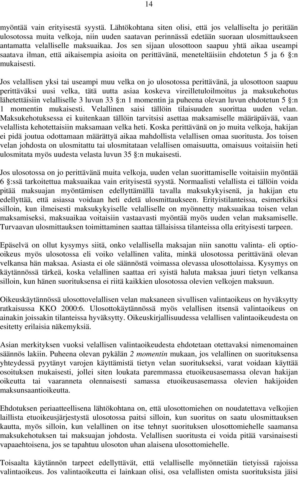 Jos sen sijaan ulosottoon saapuu yhtä aikaa useampi saatava ilman, että aikaisempia asioita on perittävänä, meneteltäisiin ehdotetun 5 ja 6 :n mukaisesti.