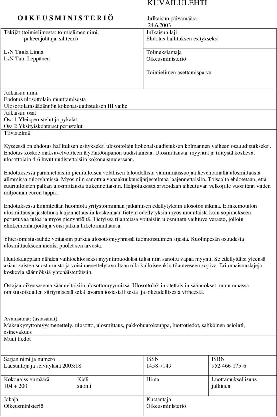 kokonaisuudistuksen III vaihe Julkaisun osat Osa 1 Yleisperustelut ja pykälät Osa 2 Yksityiskohtaiset perustelut Tiivistelmä Kyseessä on ehdotus hallituksen esitykseksi ulosottolain